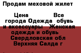 Продам меховой жилет › Цена ­ 14 500 - Все города Одежда, обувь и аксессуары » Женская одежда и обувь   . Свердловская обл.,Верхняя Салда г.